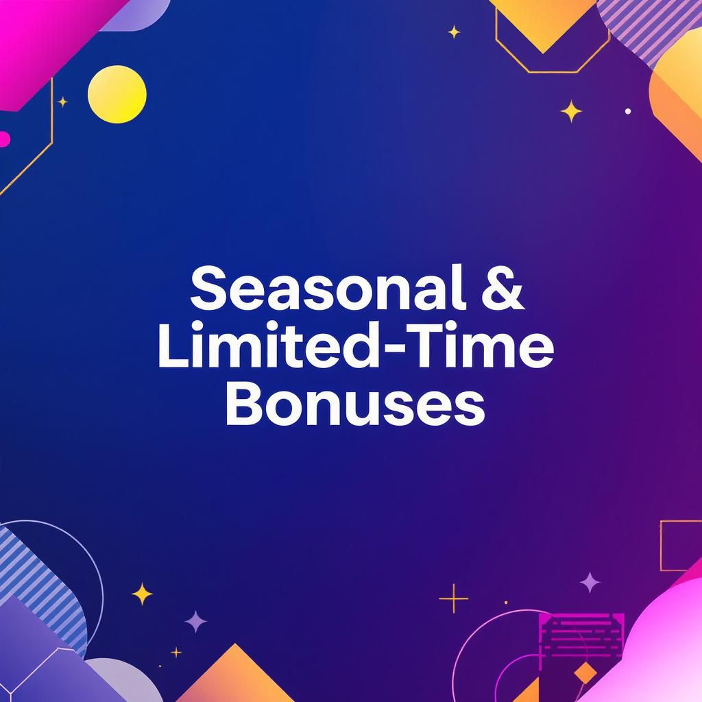 Seasonal & Limited-Time Bonuses